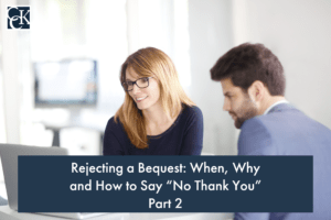 Rejecting a Bequest: When, Why and How to Say "No Thank You" Part 2