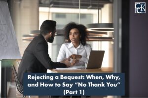 Rejecting a Bequest: When, Why, and How to Say "No Thank You" (Part 1)