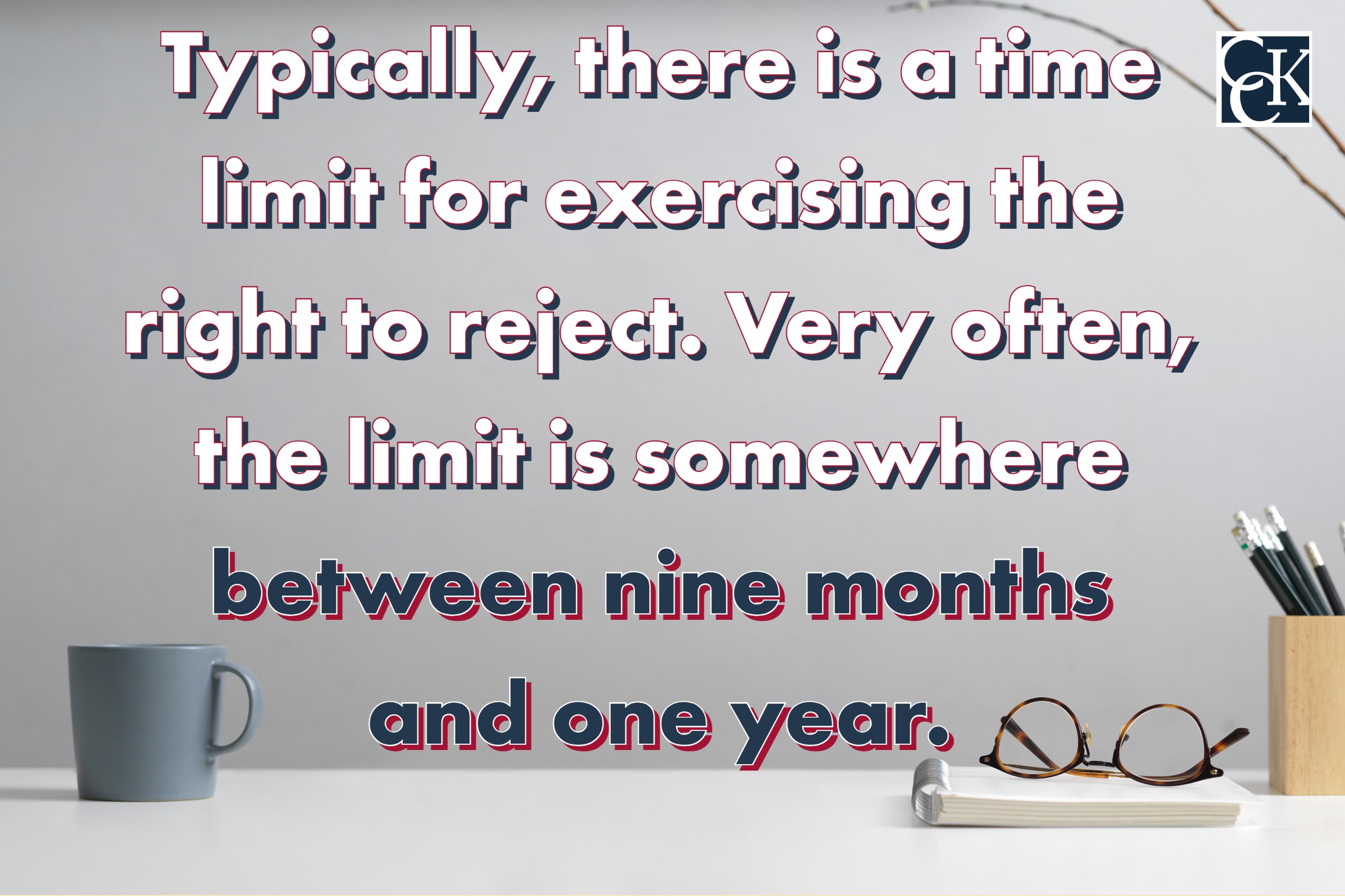 Typically, there is a time limit for exercising the right to reject.  Very often, the limit is somewhere between nine months and one year.