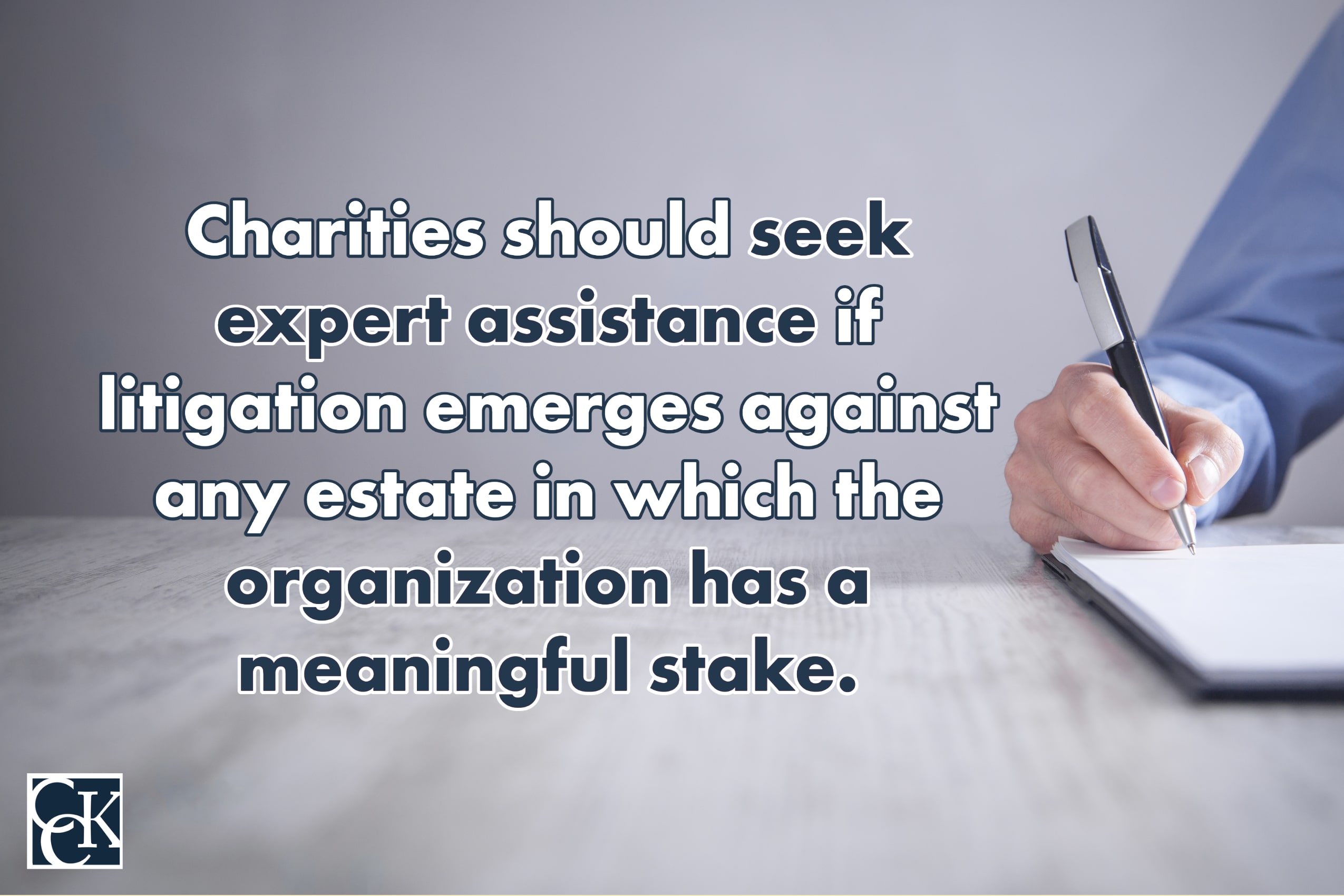 Charities should seek expert assistance if litigation emerges against any estate in which the organization has a meaningful stake. 