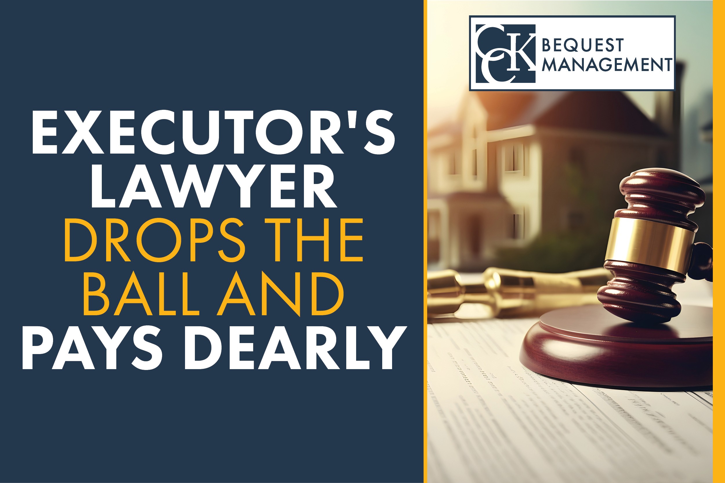 Executor's Lawyer Drops the Ball and Pays Dearly CCK Bequest
