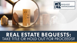 Real Estate Bequests: Take Title or Hold Out for Proceeds?
