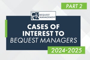 Cases of Interest to Bequest Managers 2024 to 2025 Pt. II