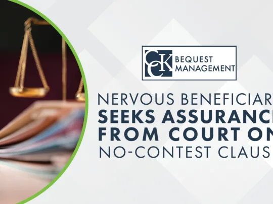 2024.10.28-Nervous-Beneficiary-Seeks-Assurance-from-Court-on-No-Contest-Clause-1.jpg