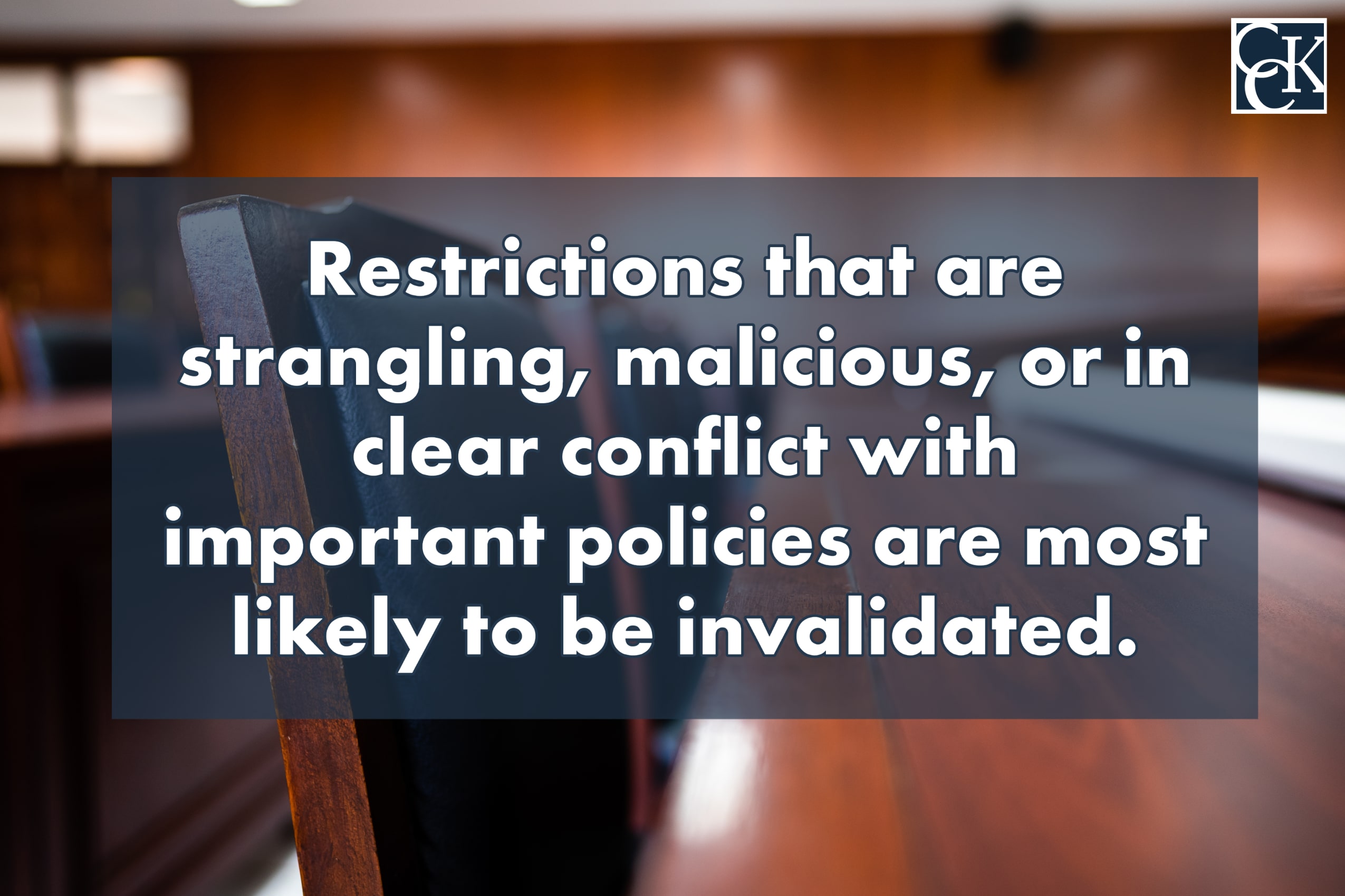Restrictions that are strangling, malicious, or in clear conflict with important policies are most likely to be invalidated.